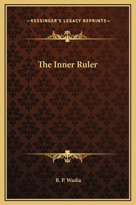 The Inner Ruler by Wadia, B. P.