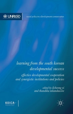 Learning from the South Korean Developmental Success: Effective Developmental Cooperation and Synergistic Institutions and Policies by Yi, Ilcheong