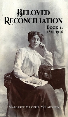 Beloved Reconciliation: Book 1: 1820-1916 by Maxwell McLaughlin, Margaret