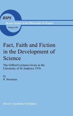Fact, Faith and Fiction in the Development of Science: The Gifford Lectures Given in the University of St Andrews 1976 by Hooykaas, R.