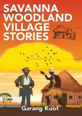 Savanna Woodland Village Stories by Kuot, Garang