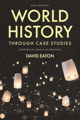 World History Through Case Studies: Historical Skills in Practice by Eaton, David