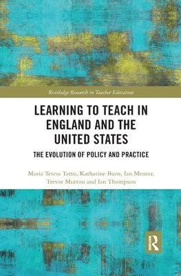 Learning to Teach in England and the United States: The Evolution of Policy and Practice by Tatto, Maria Teresa
