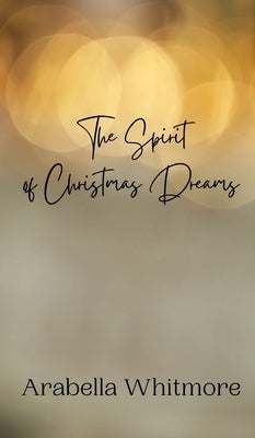 The Spirit of Christmas Dreams by Whitmore, Arabella