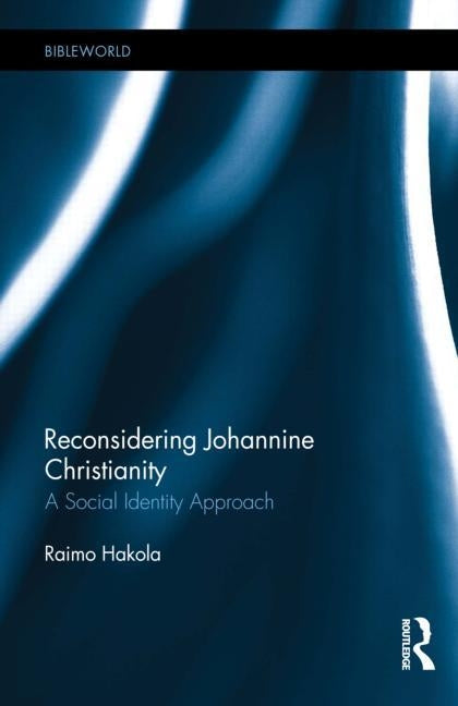 Reconsidering Johannine Christianity: A Social Identity Approach by Hakola, Raimo