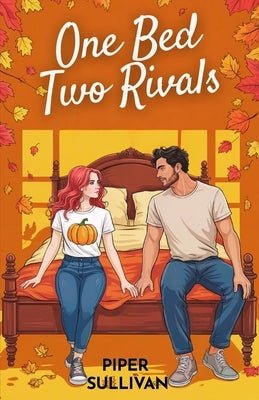 One Bed Two Rivals: A One-Bed Forced Proximity Grumpy/Sunshine Fall Romance by Sullivan, Piper