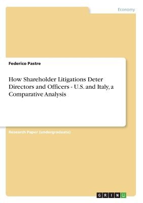 How Shareholder Litigations Deter Directors and Officers - U.S. and Italy, a Comparative Analysis by Pastre, Federico