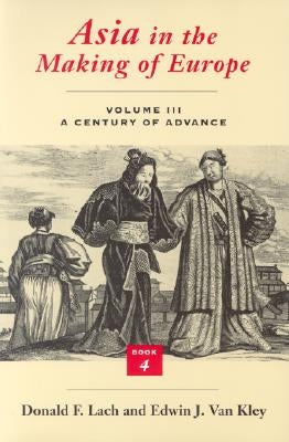 Asia in the Making of Europe, Volume III: A Century of Advance. Book 4: East Asia by Lach, Donald F.