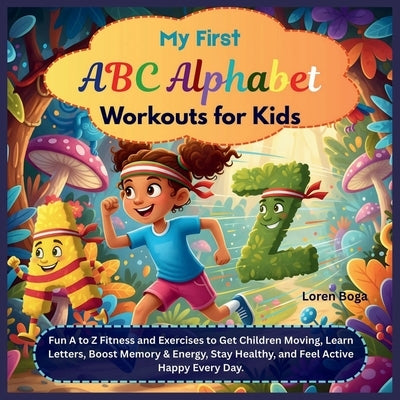 My First ABC ALPHABET Workouts for Kids: Fun A to Z Fitness and Exercises to Get Children Moving, Learn Letters, Boost Memory & Energy, Stay Healthy, by Boga, Loren