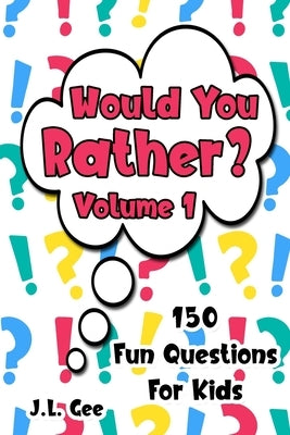 Would You Rather? Volume 1: 150 Fun Questions for Kids by Gee, J. L.