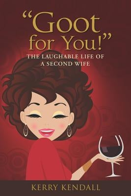 "Goot for You!": The Laughable Life of a Second Wife by Kendall, Kerry A.