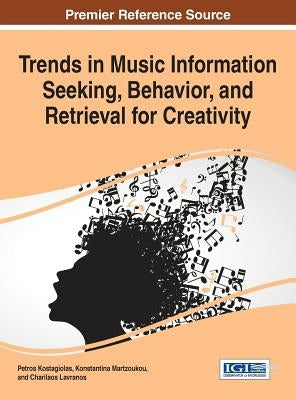 Trends in Music Information Seeking, Behavior, and Retrieval for Creativity by Kostagiolas, Petros