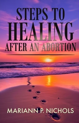 Steps to Healing After an Abortion by Nichols, Mariann P.