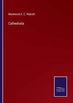 Cathedralia by Walcott, MacKenzie E. C.