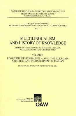 Multilingualism and History of Knowledge, Volume II: Linguistic Developments Along the Silkroad: Archaism and Innovation in Tocharian by Braarvig, Jens E.