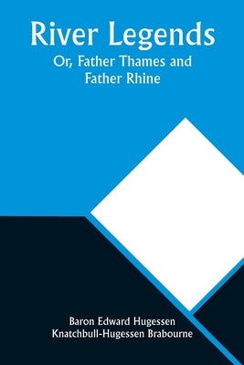 River Legends; Or, Father Thames and Father Rhine by Brabourne, Baron Edward