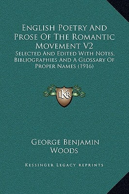 English Poetry And Prose Of The Romantic Movement V2: Selected And Edited With Notes, Bibliographies And A Glossary Of Proper Names (1916) by Woods, George Benjamin
