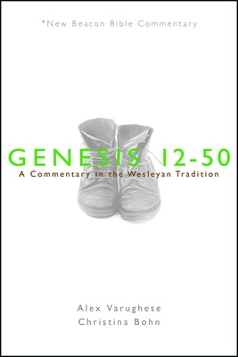 Nbbc, Genesis 12-50: A Commentary in the Wesleyan Tradition by Varughese, Alex