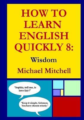 How To Learn English Quickly 8: Wisdom by Mitchell, Michael