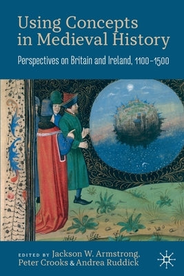 Using Concepts in Medieval History: Perspectives on Britain and Ireland, 1100-1500 by Armstrong, Jackson W.
