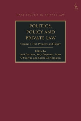 Politics, Policy and Private Law: Volume I: Tort, Property and Equity by Gardner, Jodi