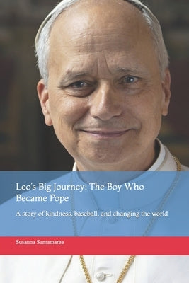 Leo's Big Journey: The Boy Who Became Pope: A story of kindness, baseball, and changing the world by Santamarea, Susanna