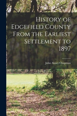 History of Edgefield County From the Earliest Settlement to 1897 by Chapman, John Abney 1821-1906