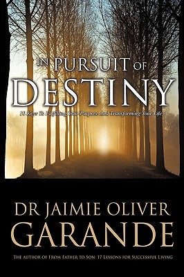 In Pursuit of Destiny: 10 Keys to Fulfilling Your Purpose and Transforming Your Life by Garande, Jaimie Oliver