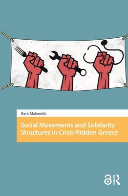 Social Movements and Solidarity Structures in Crisis-Ridden Greece by Malamidis, Haris
