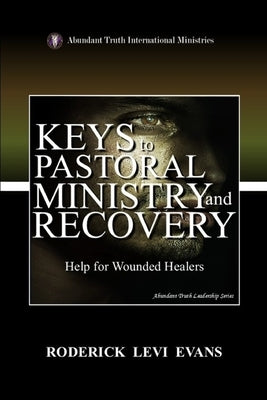Keys to Pastoral Ministry and Recovery: Help for Wounded Healers by Evans, Roderick Levi