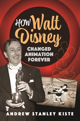 How Walt Disney Changed Animation Forever by Kiste, Andrew Stanley