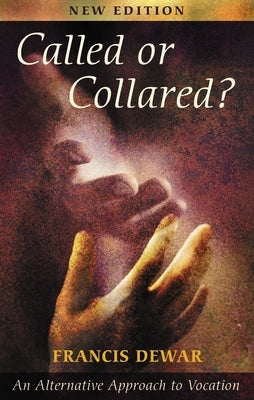 Called or Collared - An Alternative Approach to Vocation by Dewar, Francis
