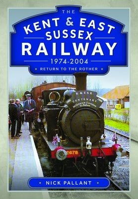 The Kent & East Sussex Railway, 1974-2004: Return to the Rother by Pallant, Nick