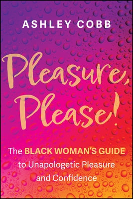 Pleasure, Please!: The Black Woman's Guide to Unapologetic Pleasure and Confidence by Cobb, Ashley K.