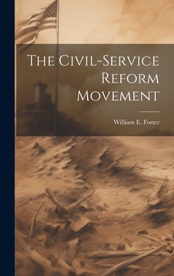 The Civil-service Reform Movement by Foster, William E. 1851-1930