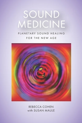 Sound Medicine: Planetary Sound Healing for the New Age by Cohen, Rebecca