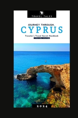 Cyprus Travel Guide 2024: Journey Through Cyprus, A Traveler's Travel Secret Handbook for 2024 by Tales, Travel