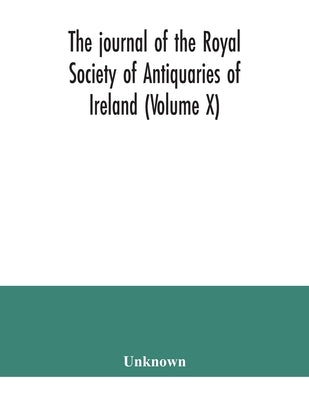 The journal of the Royal Society of Antiquaries of Ireland (Volume X) by Unknown