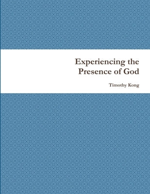 Experiencing the Presence of God by Kong, Timothy