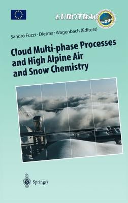 Cloud Multi-Phase Processes and High Alpine Air and Snow Chemistry: Ground-Based Cloud Experiments and Pollutant Deposition in the High Alps by Fuzzi, Sandro
