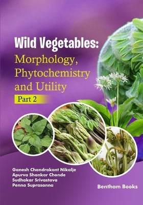 Wild Vegetables: Morphology, Phytochemistry and Utility - (Part 2) by Chonde, Apurva