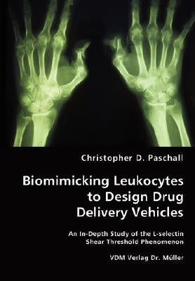 Biomimicking Leukocytes to Design Drug Delivery Vehicles by Paschall, Christopher D.