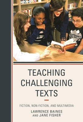 Teaching Challenging Texts: Fiction, Non-fiction, and Multimedia by Baines, Lawrence