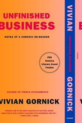 Unfinished Business: Notes of a Chronic Re-Reader by Gornick, Vivian