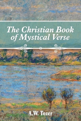 The Christian Book of Mystical Verse by Tozer, A. W.