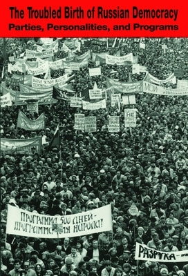 The Troubled Birth of Russian Democracy: Parties, Personalities, and Programs by Markov, Sergei