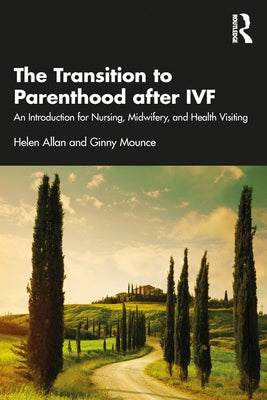 The Transition to Parenthood After Ivf: An Introduction for Nursing, Midwifery and Health Visiting by Allan, Helen
