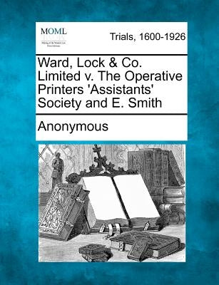 Ward, Lock & Co. Limited v. The Operative Printers 'Assistants' Society and E. Smith by Anonymous