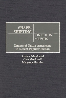 Shape-Shifting: Images of Native Americans in Recent Popular Fiction by MacDonald, Andrew
