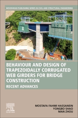 Behavior and Design of Trapezoidally Corrugated Web Girders for Bridge Construction: Recent Advances by Hassanein, Mostafa Fahmi